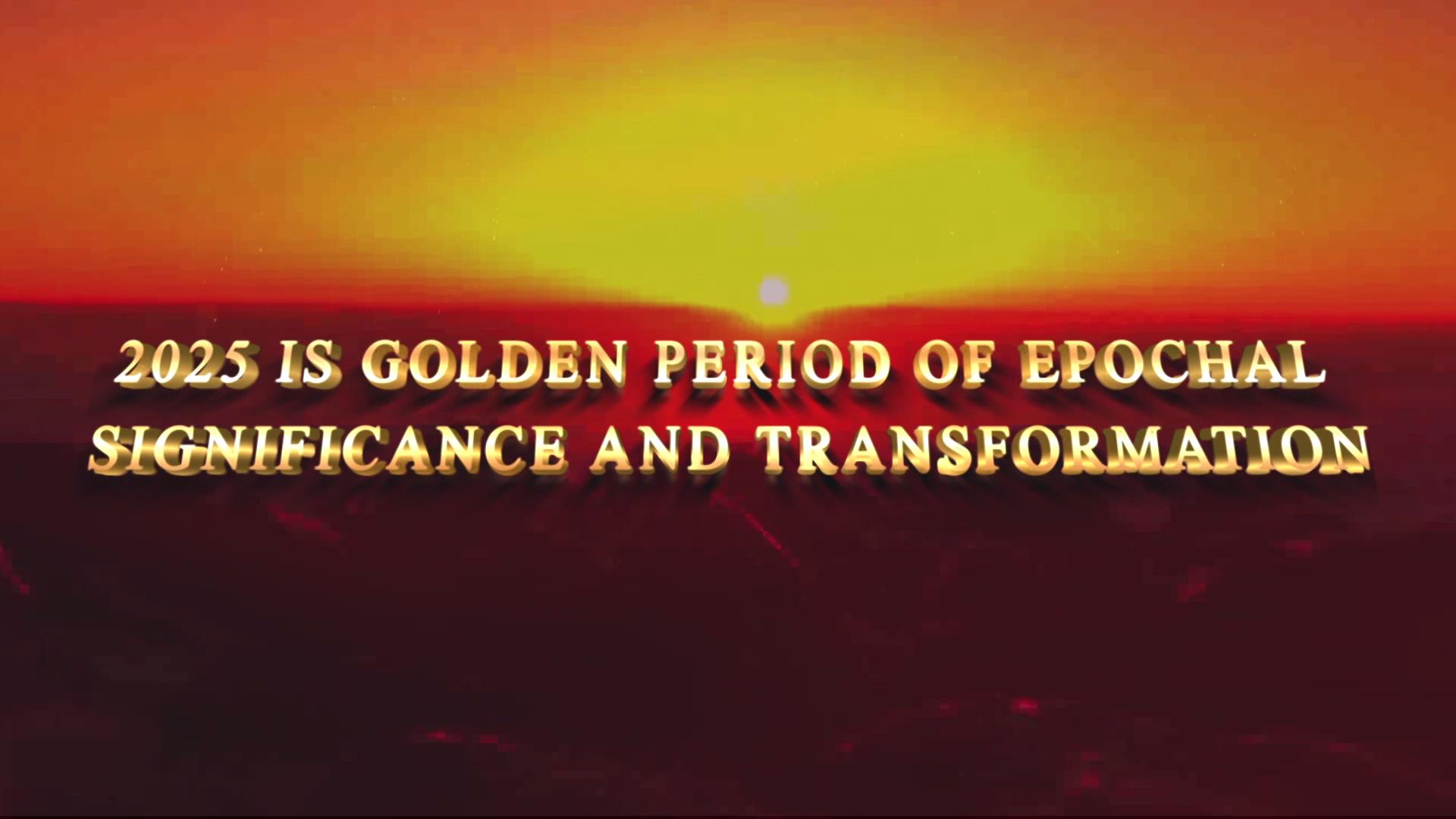 2025 Is Golden Period of Epochal Significance and Transformation