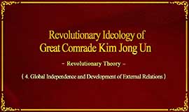 Revolutionary Ideology of Great Comrade Kim Jong Un -Revolutionary Theory- (Global Independence and Development of External Relations)