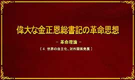 偉大な金正恩総書記の革命思想―革命理論―（世界の自主化、対外関係発展）